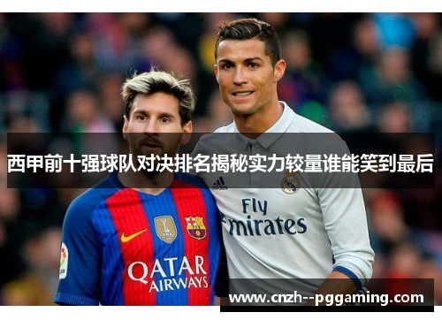 西甲前十强球队对决排名揭秘实力较量谁能笑到最后