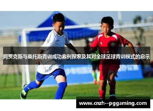 阿贾克斯与桑托斯青训成功案例探索及其对全球足球青训模式的启示
