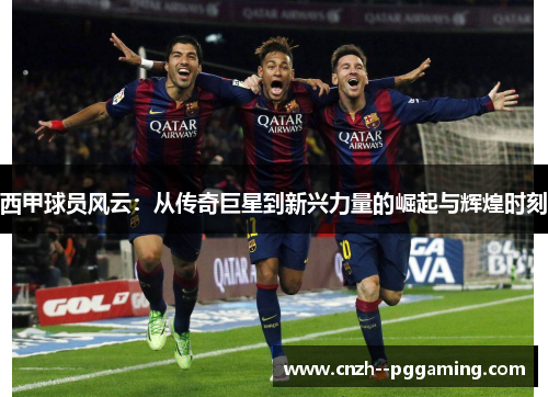 西甲球员风云:从传奇巨星到新兴力量的崛起与辉煌时刻 西甲球员风云:从传奇巨星到新兴力量的崛起与辉煌时刻