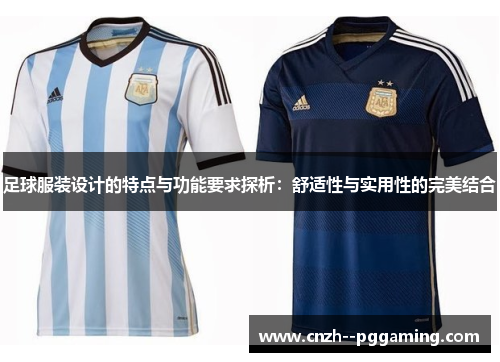 足球服装设计的特点与功能要求探析:舒适性与实用性的完美结合 足球服装设计的特点与功能要求探析:舒适性与实用性的完美结合
