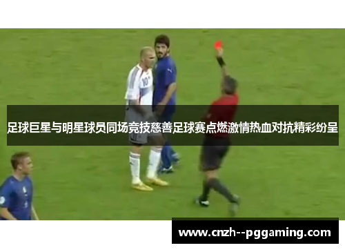 足球巨星与明星球员同场竞技慈善足球赛点燃激情热血对抗精彩纷呈 足球巨星与明星球员同场竞技慈善足球赛点燃激情热血对抗精彩纷呈