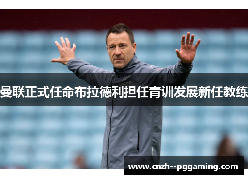 曼联正式任命布拉德利担任青训发展新任教练 曼联正式任命布拉德利担任青训发展新任教练