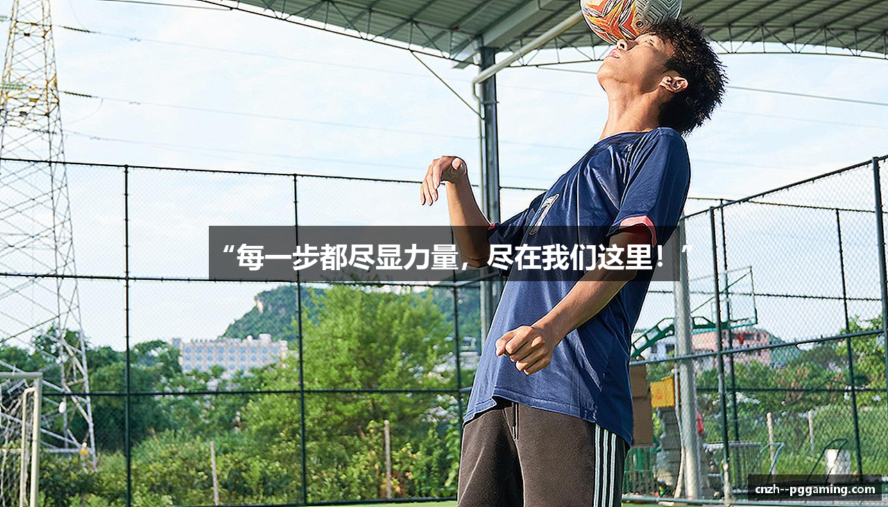 “每一步都尽显力量，尽在我们这里！”